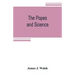 The popes and science: The history of the papal relations to science during the middle ages and down to our own time