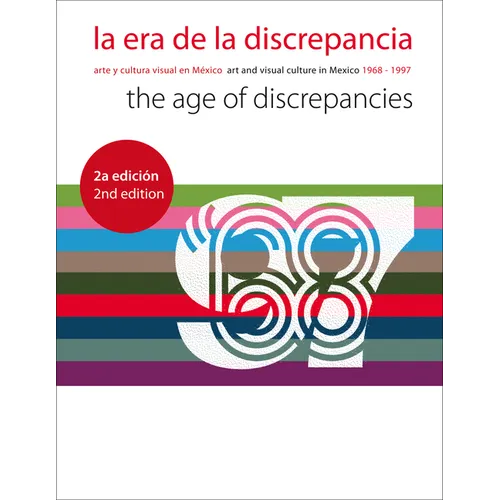 La Era de la Discrepancia/The Age Of Discrepancies: Arte y Cultura Visual en Mexico/Art And Visual Culture In Mexico 1968-1997