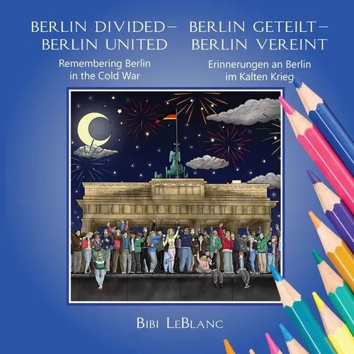 Berlin Divided - Berlin United: Remembering Berlin in the Cold War Berlin Geteilt - Berlin Vereint: Erinnerungen an Berlin im Kalten Krieg