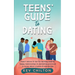 Teens' Guide to Dating: Expert Advice And Tips For Building Healthy, Happy Relationships And Everything You Need To Know About Crushes And Heartbreak