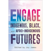 Engage: Indigenous, Black, and Afro-Indigenous Futures