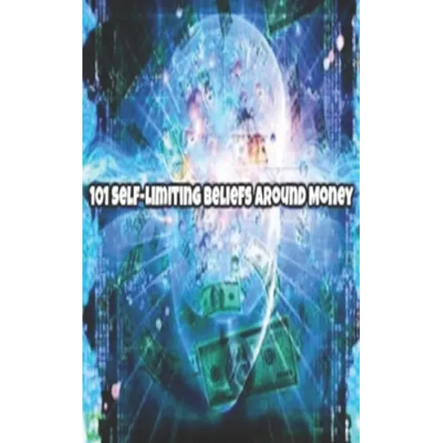 101 Self-Limiting Beliefs Around Money: Unlock Your Money Blocks! 101 ways to attract wealth and prosperity. Get The Law of Attraction working for you
