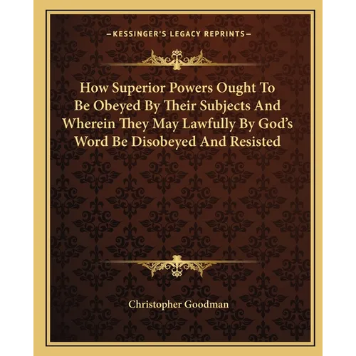 How Superior Powers Ought To Be Obeyed By Their Subjects And Wherein They May Lawfully By God's Word Be Disobeyed And Resisted