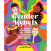 Gender Rebels: 30 Trans, Nonbinary, and Gender Expansive Heroes Past and Present