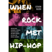 When Rock Met Hip-Hop: How Run-DMC, Aerosmith, Anthrax, the Beastie Boys, and More Crossed Cultural and Musical Boundaries