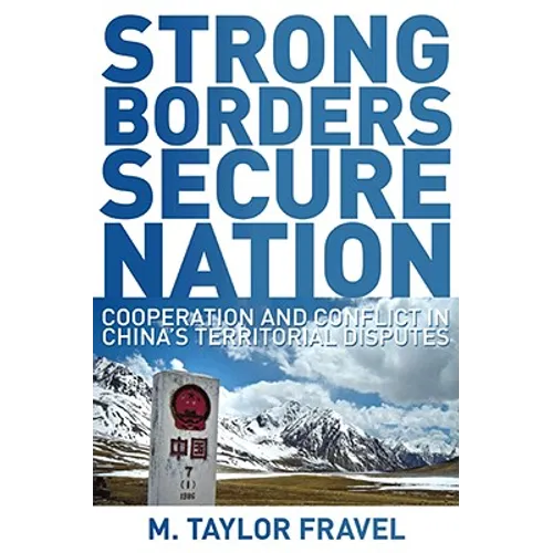 Strong Borders, Secure Nation: Cooperation and Conflict in China's Territorial Disputes