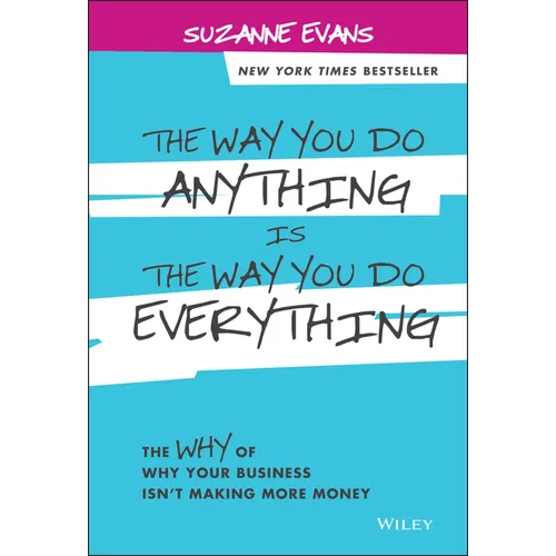 The Way You Do Anything Is the Way You Do Everything: The Why of Why Your Business Isn't Making More Money