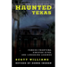 Haunted Texas: Famous Phantoms, Sinister Sites, and Lingering Legends