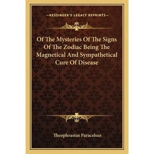 Of The Mysteries Of The Signs Of The Zodiac Being The Magnetical And Sympathetical Cure Of Disease