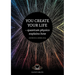 You Create Your Life: - quantum physics explains how