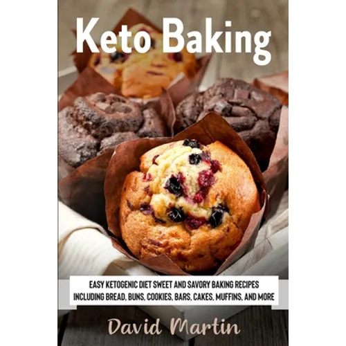 Keto Baking: Easy Keto Diet Sweet and Savory Baking Recipes including Bread, Buns, Cookies, Bars, Cakes, and Muffins