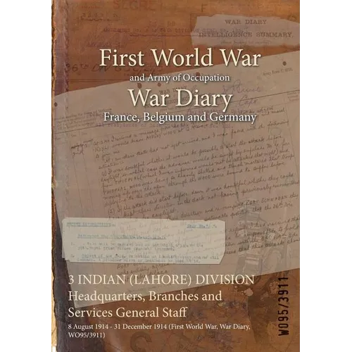 3 INDIAN (LAHORE) DIVISION Headquarters, Branches and Services General Staff: 8 August 1914 - 31 December 1914 (First World War, War Diary, WO95/3911) - Paperback