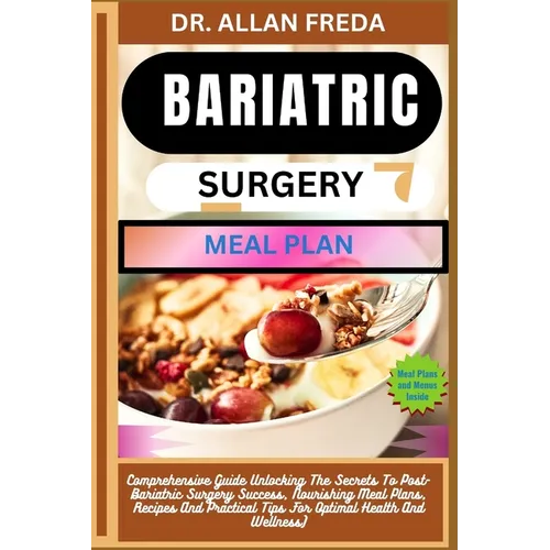 Bariatric Surgery Meal Plan: Comprehensive Guide Unlocking The Secrets To Post-Bariatric Surgery Success, Nourishing Meal Plans, Recipes And Practi - Paperback