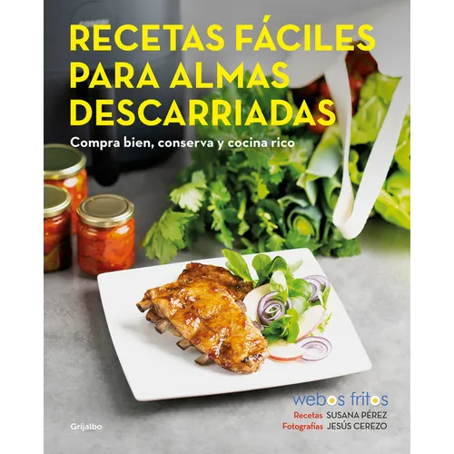 Recetas Fáciles Para Almas Descarriadas (Webos Fritos) / Easy Recipes for Lost Souls. Buy Well, Store, and Cook Yummy