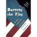 Burning the Flag: The Great 1989 - 1990 American Flag Desecration Controversy