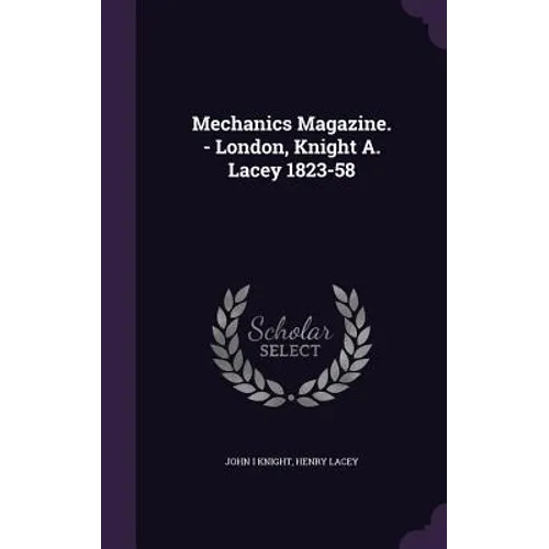 Mechanics Magazine. - London, Knight A. Lacey 1823-58