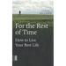 For the Rest of Time: How to Live Your Best Life