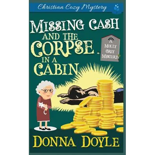 Missing Cash and the Corpse in a Cabin: A Molly Grey Christian Cozy Mystery
