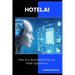 HOTEL.AI How AI is Revolutionizing the Hotel Experience.: Strategies and Tools to Transform Hotel Operations with Artificial Intelligence