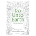 Do Unto Earth: It's Not Too Late