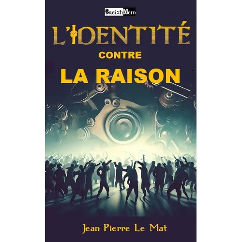 L'Identité Contre La Raison: Comment peut-on être communautariste ?