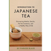 Introduction to Japanese Tea: Discovering Matcha, Sencha, the Tea Ceremony, and a Healthy Way of Life