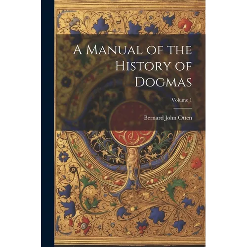 A Manual of the History of Dogmas; Volume 1