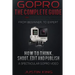 GoPro - The Complete Guide: How to Think, Shoot, Edit And Publish a Spectacular GoPro Video