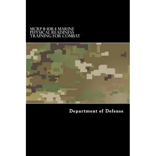 MCRP 8-10B.4 Marine Physical Readiness Training for Combat: Formerly MCRP 3-02A