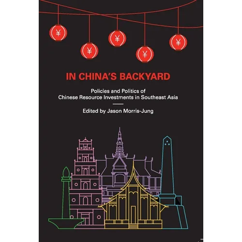 In China's Backyard: Policies and Politics of Chinese Resource Investments in Southeast Asia