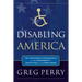 Disabling America: The Unintended Consequences of the Government's Protection of the Handicapped