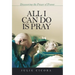 All I Can Do Is Pray: Discovering the Power of Prayer