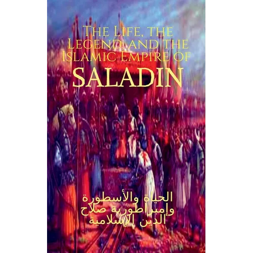 The Life, the Legend, and the Islamic Empire of Saladin