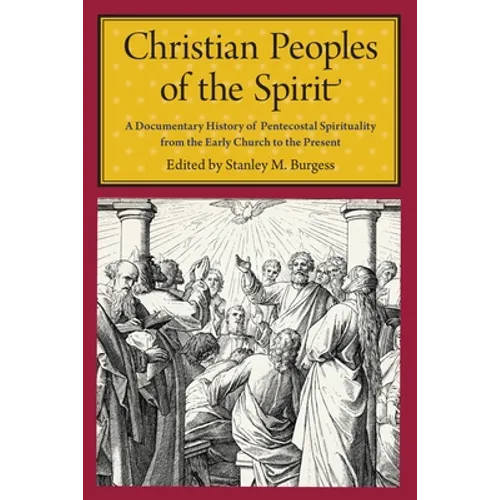 Christian Peoples of the Spirit: A Documentary History of Pentecostal Spirituality from the Early Church to the Present