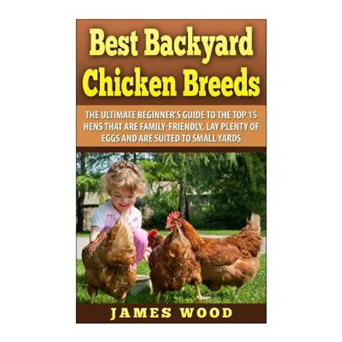 Best Backyard Chicken Breeds: The Ultimate Beginner's Guide to the Top 15 Hens t