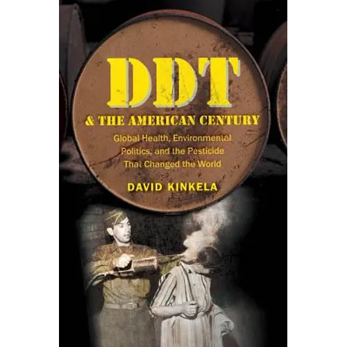 DDT and the American Century: Global Health, Environmental Politics, and the Pesticide That Changed the World