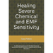 Healing Severe Chemical and EMF Sensitivity: Our Breakthrough Cure for Multiple Chemical Sensitivities (MCS) and Electro-hypersensitivity (EHS)