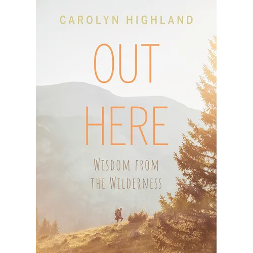 Out Here: Wisdom from the Wilderness