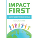 Impact First: The social entrepreneur's guide to measuring, managing and growing your impact