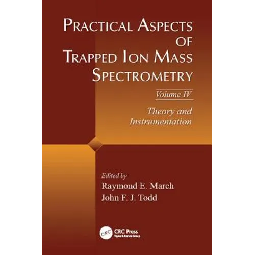 Practical Aspects of Trapped Ion Mass Spectrometry, Volume IV: Theory and Instrumentation