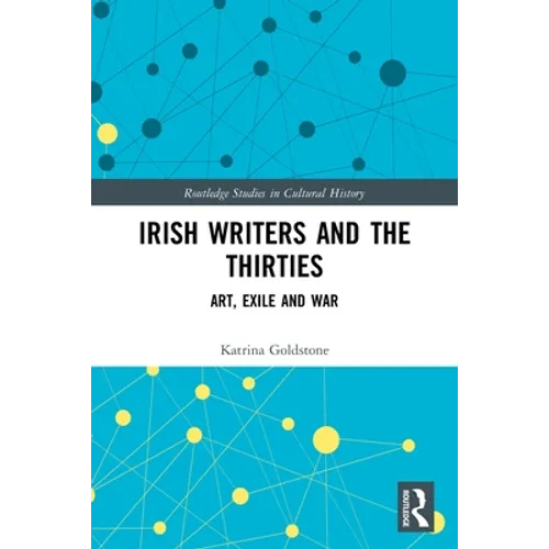 Irish Writers and the Thirties: Art, Exile and War
