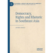 Democracy, Rights and Rhetoric in Southeast Asia