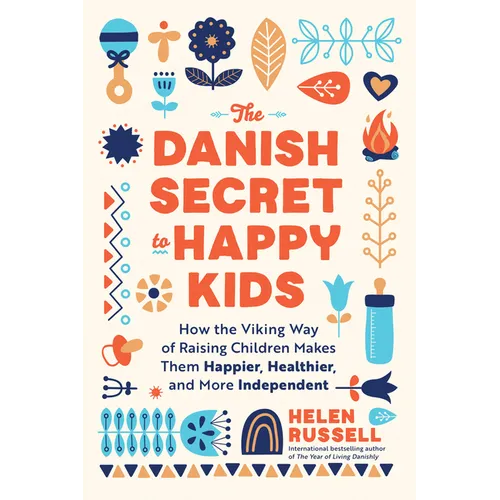 The Danish Secret to Happy Kids: How the Viking Way of Raising Children Makes Them Happier, Healthier, and More Independent