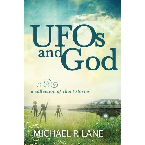 UFOs and God (a collection of short stories)