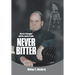 Never Bitter: My Life & Struggles with the Results of Polio