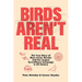 Birds Aren't Real: The True Story of Mass Avian Murder and the Largest Surveillance Campaign in Us History