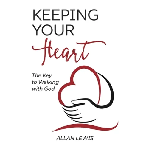 Keeping Your Heart: The Key to Walking With God