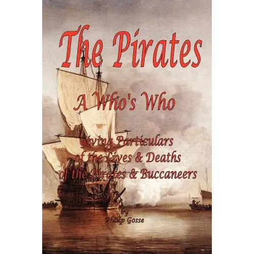 The Pirates - A Who's Who Giving Particulars of the Lives & Deaths of the Pirates & Buccaneers