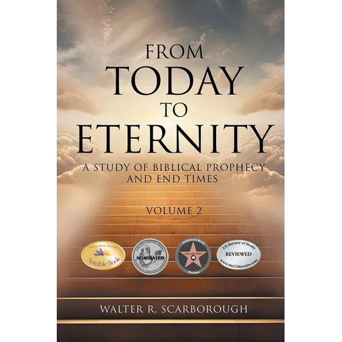 From Today To Eternity: A Study of Biblical Prophecy and End Times Volume 2