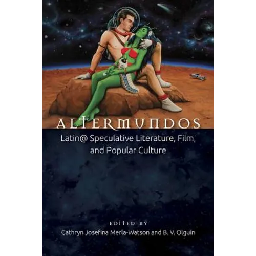 Altermundos: Latin@ Speculative Literature, Film, and Popular Culture